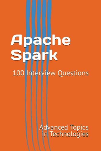 Stock image for Apache Spark: 100 Interview Questions (Advanced Topics in Technologies) for sale by Ria Christie Collections