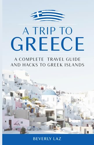 9798860232297: A TRIP TO GREECE: A Complete Travel Guide and Hacks to Greece and the Islands