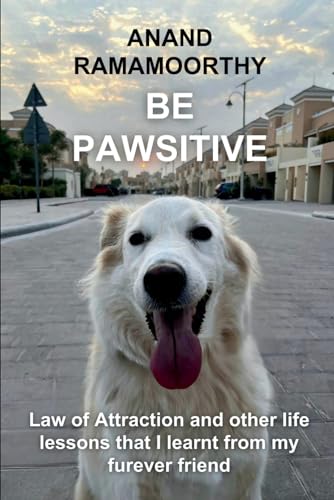 Stock image for Be Pawsitive: Law of Attraction and other life lessons that I learnt from my furever friend for sale by GreatBookPrices