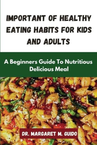 Beispielbild fr Important Of Healthy Eating Habit For Kids And Adults: A Beginner?s Guide to Nutritious And Delicious Meal zum Verkauf von California Books