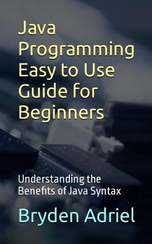 9798860348813: Java Programming Easy to Use Guide for Beginners: Understanding the Benefits of Java Syntax