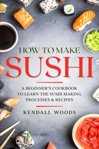 Beispielbild fr How to Make Sushi: A Beginner?s Cookbook to Learn the Sushi Making Processes & Recipes (Cookbooks & Diets for Beginners) zum Verkauf von Bahamut Media