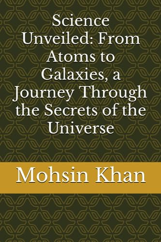 Stock image for Science Unveiled: From Atoms to Galaxies, a Journey Through the Secrets of the Universe for sale by Ria Christie Collections