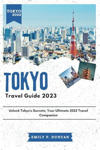 Imagen de archivo de Tokyo Travel Guide 2023: Unlock Tokyo's Secrets; Your Ultimate 2023 Travel Companion a la venta por GreatBookPrices