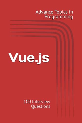 9798860602458: Vue.js: 100 Interview Questions: 28 (Advanced Topics in Programming)
