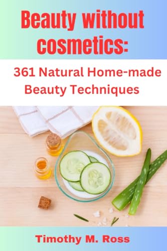 Stock image for Beauty Without Cosmetics: 361 Natural Home-made Beauty Techniques By Timothy M. Ross for sale by GreatBookPrices