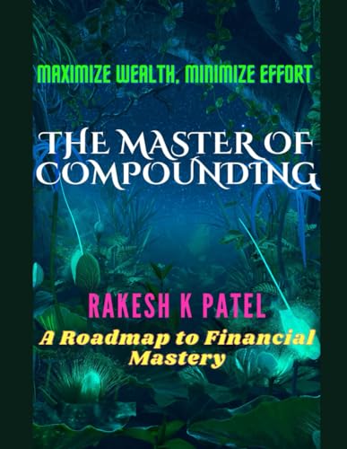 Stock image for The Master of Compounding: Maximize Wealth, Minimize Effort- A Roadmap to Financial Mastery for sale by GreatBookPrices