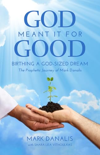 Beispielbild fr God Meant It For Good: Birthing A God-Sized Dream - The Prophetic Journey of Mark Danalis zum Verkauf von HPB-Diamond