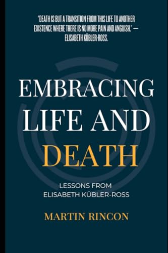 Beispielbild fr Embracing Life and Death: Lessons from Elisabeth Kubler-Ross zum Verkauf von GreatBookPrices