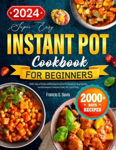 Stock image for The Easy Instant Pot Cookbook for Beginners: : 2000+ Days of Simple and Wholesome Instant Pot Recipes for Busy Families and deliciousness-Conscious Cooks. Incl. Tips & Tricks for sale by HPB-Diamond