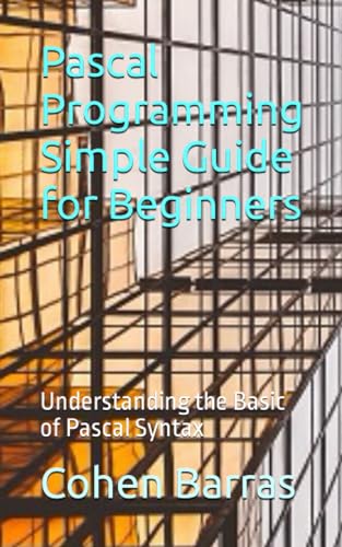 9798861043755: Pascal Programming Simple Guide for Beginners: Understanding the Basic of Pascal Syntax