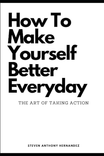 Stock image for How To Make Yourself Better Everyday: The Art of Taking Action for sale by Ria Christie Collections