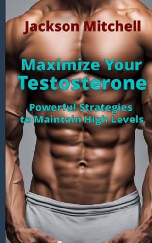 9798861733939: Maximize Your Testosterone: Powerful Strategies to Maintain High Levels