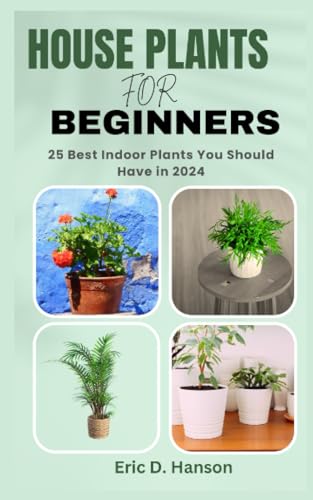 9798861792257: HOUSE PLANTS FOR BEGINNERS: 25 Best Indoor Plants You Should Have in 2024