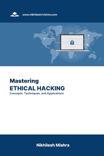9798861855679: Mastering Ethical Hacking: Concepts, Techniques, and Applications