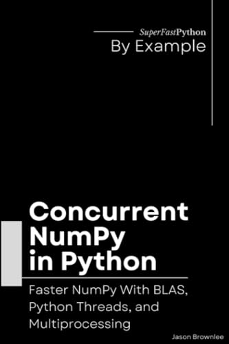 Beispielbild fr Concurrent NumPy in Python: Faster NumPy With BLAS, Python Threads, and Multiprocessing zum Verkauf von GreatBookPrices