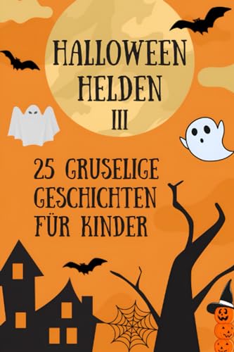 Beispielbild fr HALLOWEEN-HELDEN III: EINE SAMMLUNG GRUSELIGER GESCHICHTEN FR KINDER - 25 GRUSELGESCHICHTEN FR KINDER AB 4 JAHREN (HALLOWEEN-HELDEN: SAMMLUNG GRUSELIGER GESCHICHTEN FR KINDER) zum Verkauf von medimops
