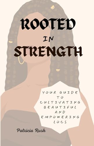 Imagen de archivo de ROOTED IN STRENGTH: YOUR GUIDE TO CULTIVATING BEAUTIFUL AND EMPOWERING LOCS a la venta por California Books