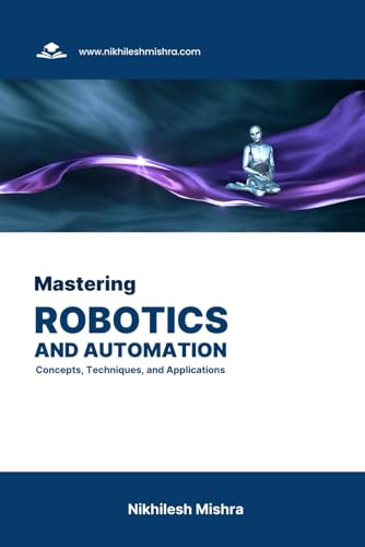 9798862522389: Mastering Robotics and Automation: Concepts, Techniques, and Applications