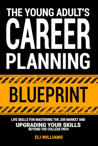 Beispielbild fr The Young Adult's Career Planning Blueprint: Life Skills for Mastering the Job Market and Upgrading Your Skills Beyond the College Path zum Verkauf von GreatBookPrices