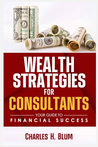 Stock image for Wealth Strategies For Consultants: Your Guide to Financial Success for sale by Ria Christie Collections