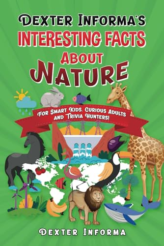Stock image for Dexter Informa's Interesting Facts About Nature: For Smart Kids, Curious Adults and Trivia Hunters! for sale by Ria Christie Collections