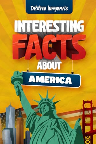Stock image for Dexter Informa's Interesting Facts About America: For Smart Kids, Curious Adults and Trivia Hunters! for sale by GreatBookPrices