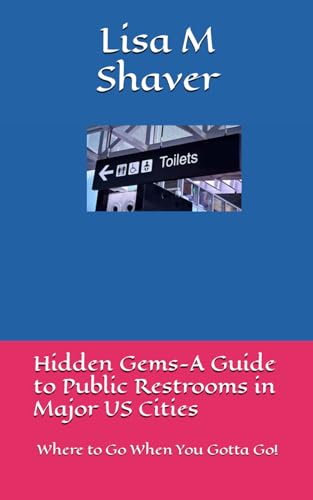 Stock image for Hidden Gems-A Guide to Public Restrooms in Major US Cities: Where to Go When You Gotta Go! for sale by Ria Christie Collections