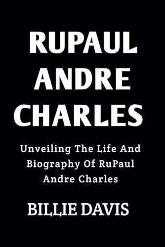 Stock image for RuPaul Andre Charles: Unveiling The Life And Biography Of RuPaul Andre Charles (Biography of LGBTQ personalities) for sale by WeBuyBooks 2