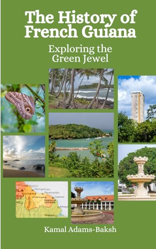 Imagen de archivo de The History of French Guiana: Exploring the Green Jewel a la venta por California Books