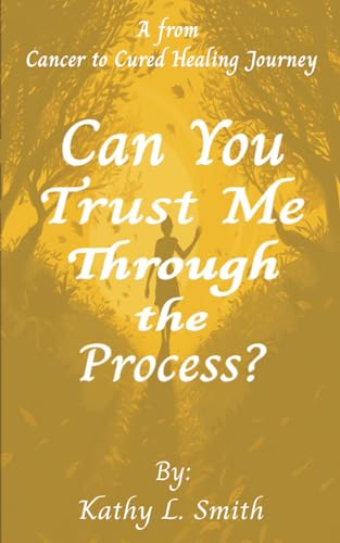 Stock image for Can You Trust Me Through the Process?: A From Cancer to Cured Healing Journey for sale by Ria Christie Collections