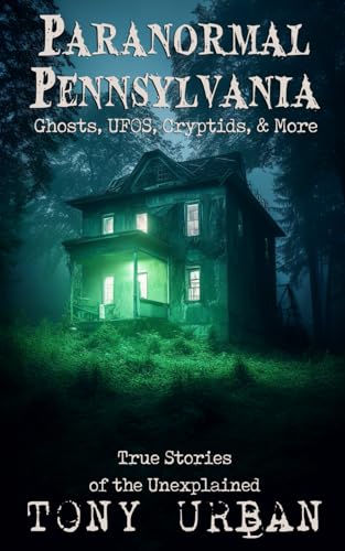 Stock image for Paranormal Pennsylvania: Ghosts, UFOs, Cryptids, & More - True Stories of the Unexplained for sale by GreatBookPrices