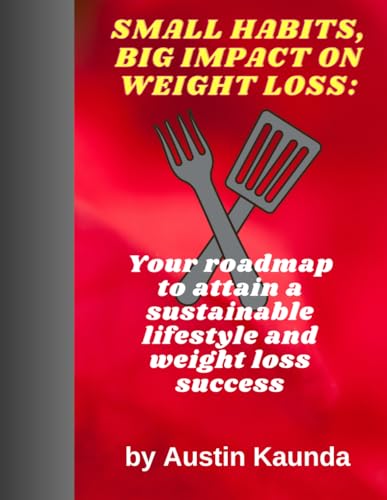 9798864373095: SMALL HABITS, BIG IMPACT ON WEIGHT LOSS: Your roadmap to attain a sustainable lifestyle and weight loss success
