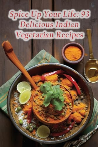Imagen de archivo de Spice Up Your Life: 93 Delicious Indian Vegetarian Recipes a la venta por Ria Christie Collections