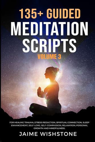 Imagen de archivo de 135+ Guided Meditation Scripts (Volume 3): For Healing Trauma, Stress Reduction, Spiritual Connection, Sleep Enhancement, Self-Love, Self-Compassion, ... (Guided Meditation Scripts Series) a la venta por Ria Christie Collections