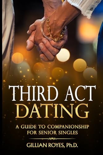 Imagen de archivo de Third Act Dating: A Guide to Companionship for Silver Singles a la venta por HPB-Emerald