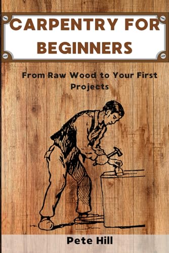 Stock image for Carpentry for Beginners: From Raw Wood to Your First Projects for sale by GreatBookPrices