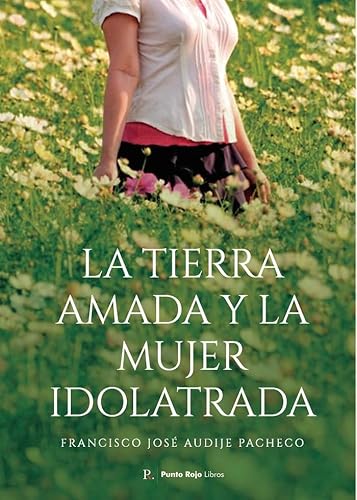 Imagen de archivo de LA TIERRA AMADA Y LA MUJER IDOLATRADA a la venta por KALAMO LIBROS, S.L.