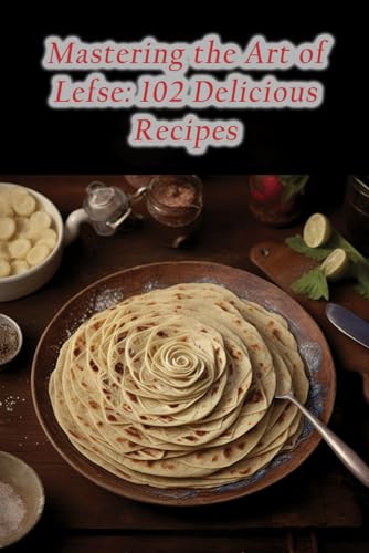Stock image for Mastering the Art of Lefse: 102 Delicious Recipes for sale by GreatBookPrices