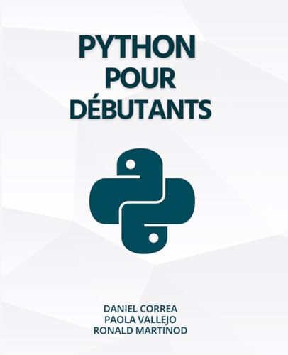 Stock image for Python Pour D butants : Un Guide Pratique et Pas  Pas de la Programmation en Python (French Edition) for sale by HPB-Ruby
