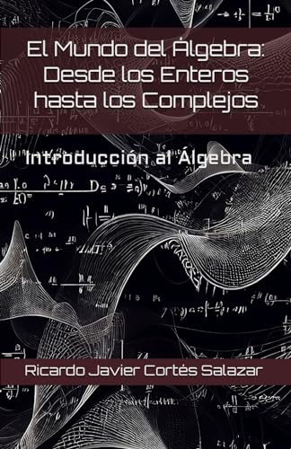 Imagen de archivo de El Mundo del lgebra: Desde los Enteros hasta los Complejos: Introduccin al Algebra (Spanish Edition) a la venta por Ria Christie Collections