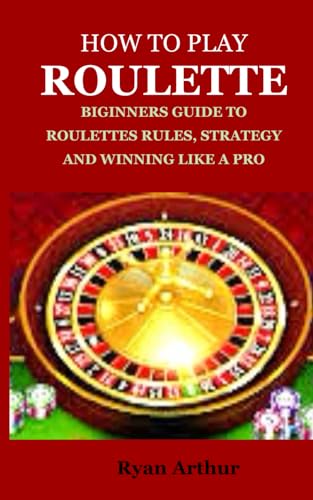 9798865134305: HOW TO PLAY ROULETTE: BIGINNERS GUIDE TO ROULETTES RULES, STRATEGY AND WINNING LIKE A PRO