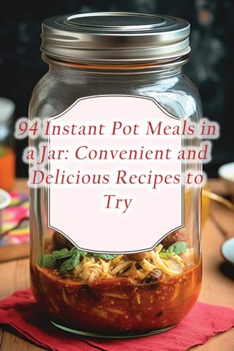 Beispielbild fr 94 Instant Pot Meals in a Jar: Convenient and Delicious Recipes to Try zum Verkauf von GreatBookPrices