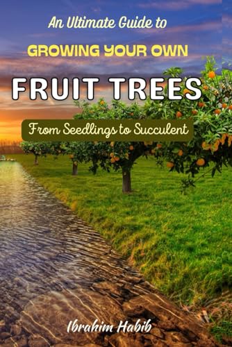 Beispielbild fr An Ultimate Guide to Growing Your Own Fruit Trees: From Seedlings to Succulent zum Verkauf von GreatBookPrices