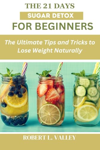 Stock image for The 21 Days Sugar Detox for Beginners: The Ultimate Tips and Tricks to Lose Weight Naturally for sale by GreatBookPrices