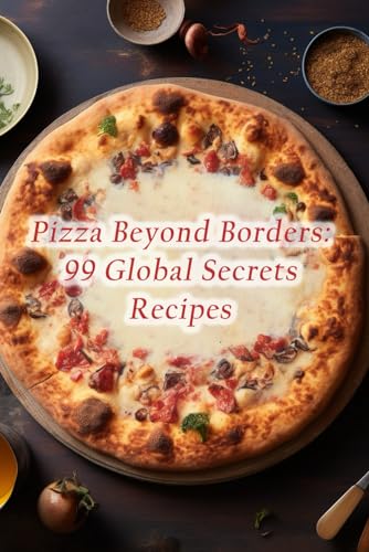 Beispielbild fr Pizza Beyond Borders: 99 Global Secrets Recipes zum Verkauf von GreatBookPrices