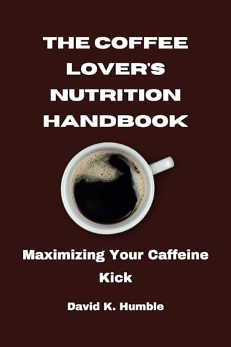 Stock image for The Coffee Lover's Nutrition Handbook: Maximizing Your Caffeine Kick for sale by GreatBookPrices