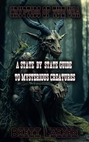 Stock image for Cryptids of the USA: A State-by-State Guide to Mysterious Creatures: Exploring Cryptozoology: Unveiling Sasquatch, Aliens, Creatures, Ghosts, Monsters, Myths, Legends, and Unheard-of Cryptids for sale by Ria Christie Collections