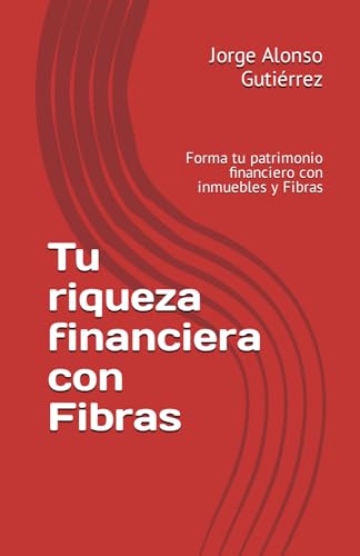 9798865830917: Tu riqueza financiera con Fibras: Forma tu patrimonio financiero con inmuebles y Fibras (Spanish Edition)