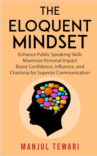 Imagen de archivo de The Eloquent Mindset: Enhance Public Speaking Skills, Maximize Personal Impact , Boost Confidence, Influence, and Charisma for Superior Communication (Unleashing to Master the Power Within) a la venta por HPB-Diamond